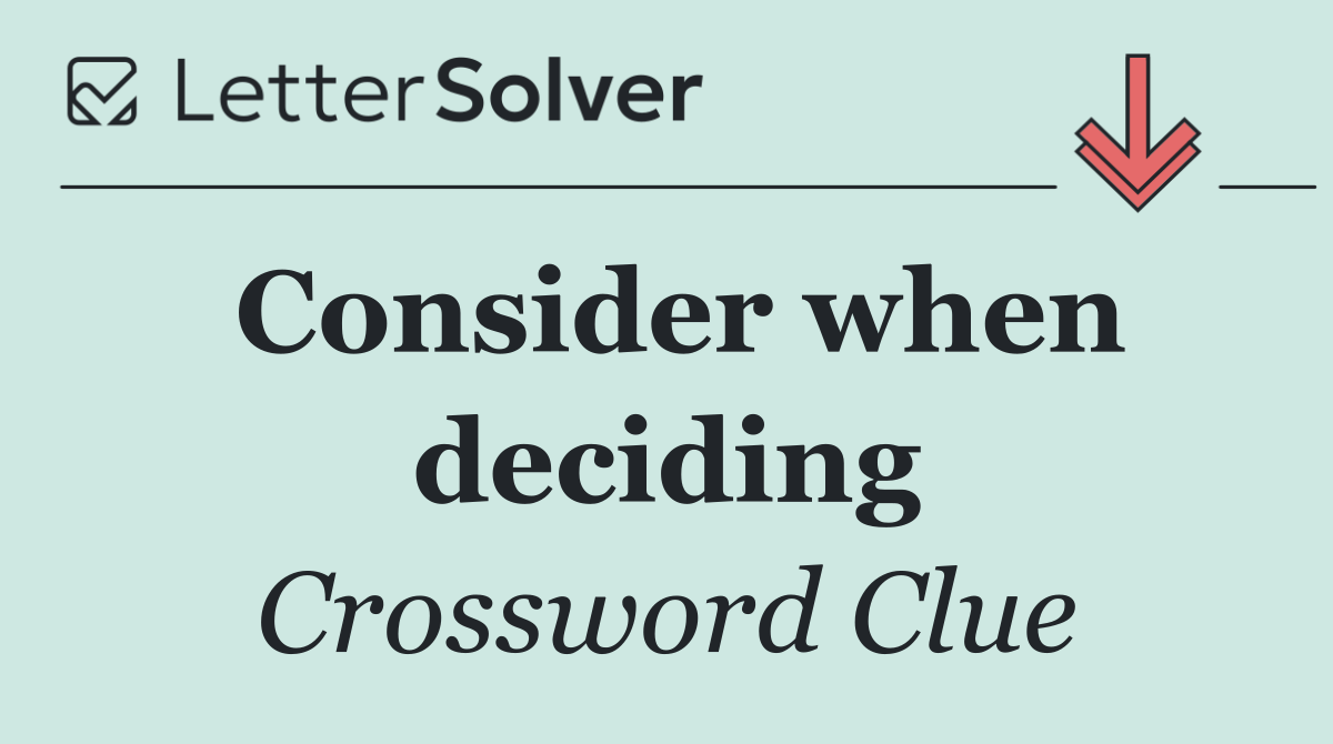 Consider when deciding