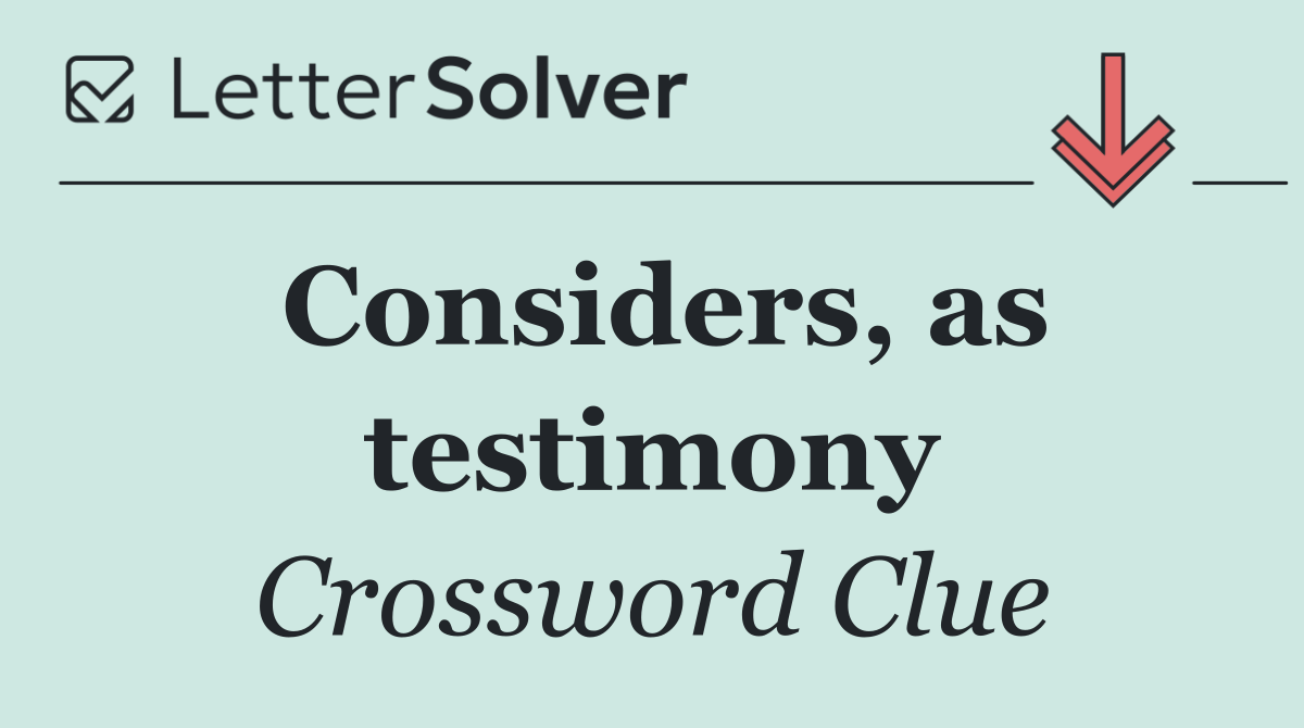 Considers, as testimony