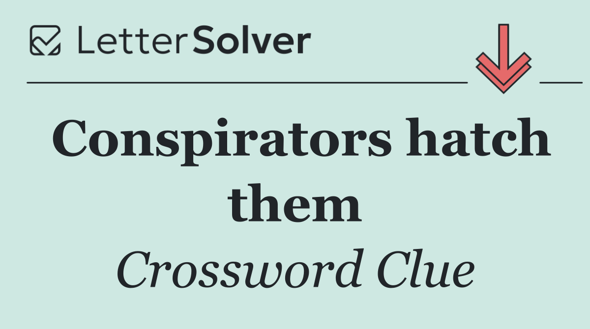 Conspirators hatch them