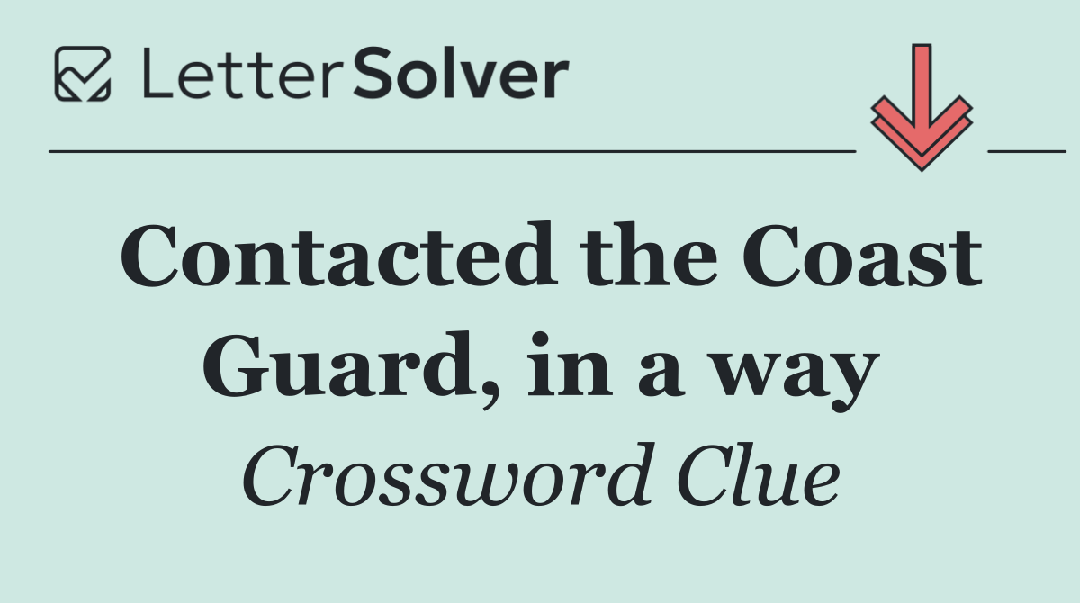 Contacted the Coast Guard, in a way