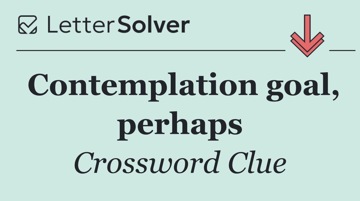 Contemplation goal, perhaps
