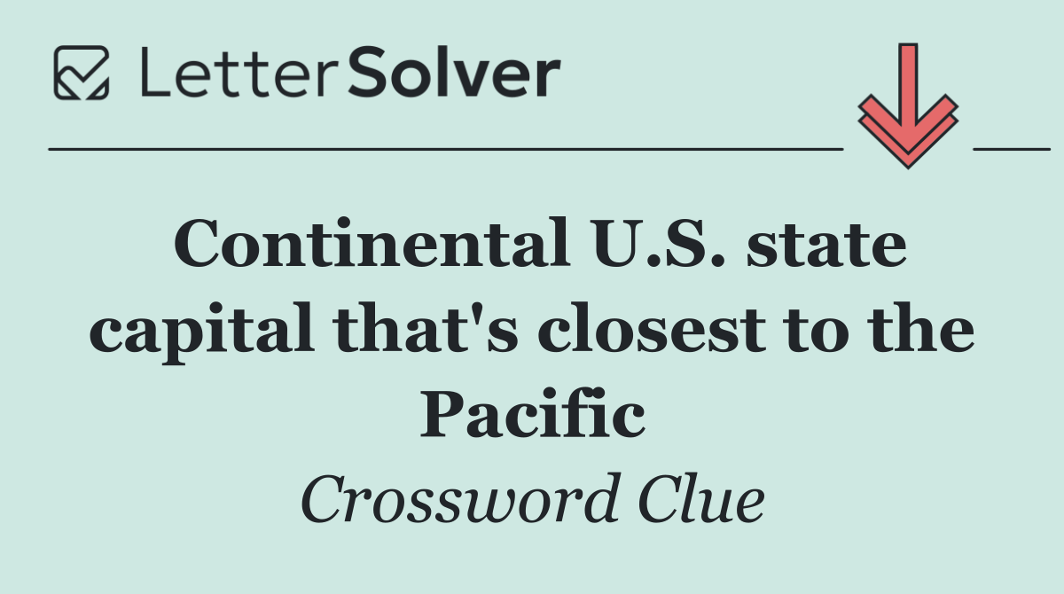 Continental U.S. state capital that's closest to the Pacific