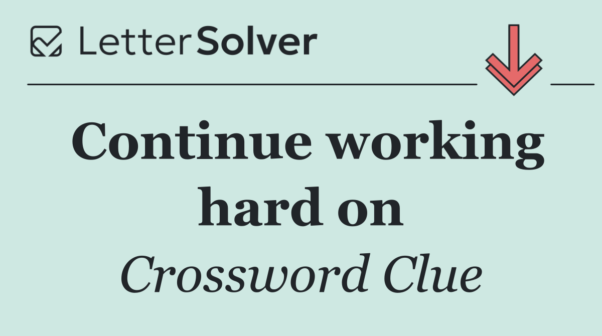 Continue working hard on