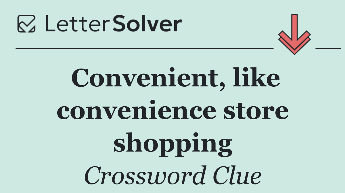 Convenient, like convenience store shopping