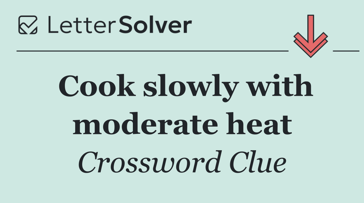 Cook slowly with moderate heat