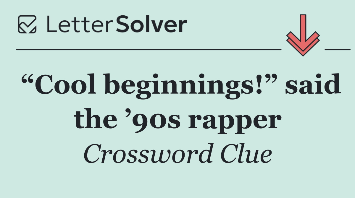 “Cool beginnings!” said the ’90s rapper