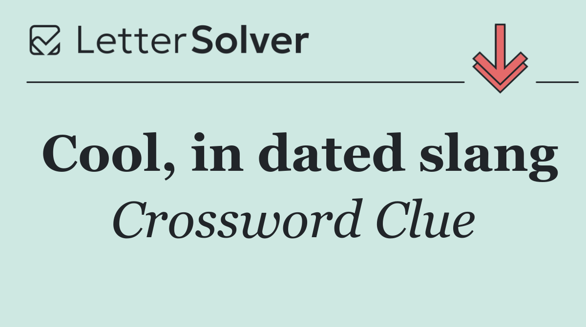 Cool, in dated slang