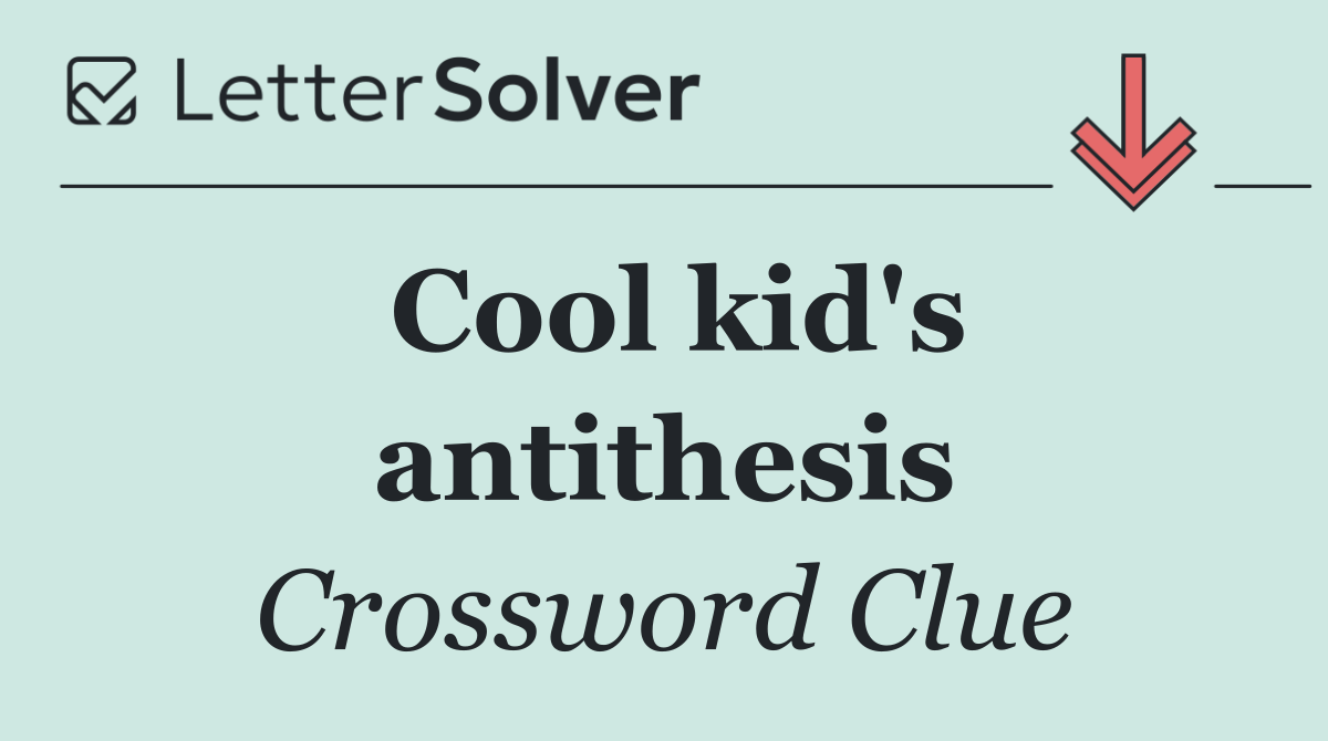 Cool kid's antithesis
