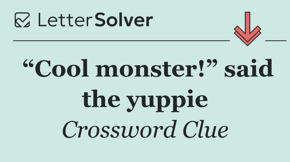 “Cool monster!” said the yuppie