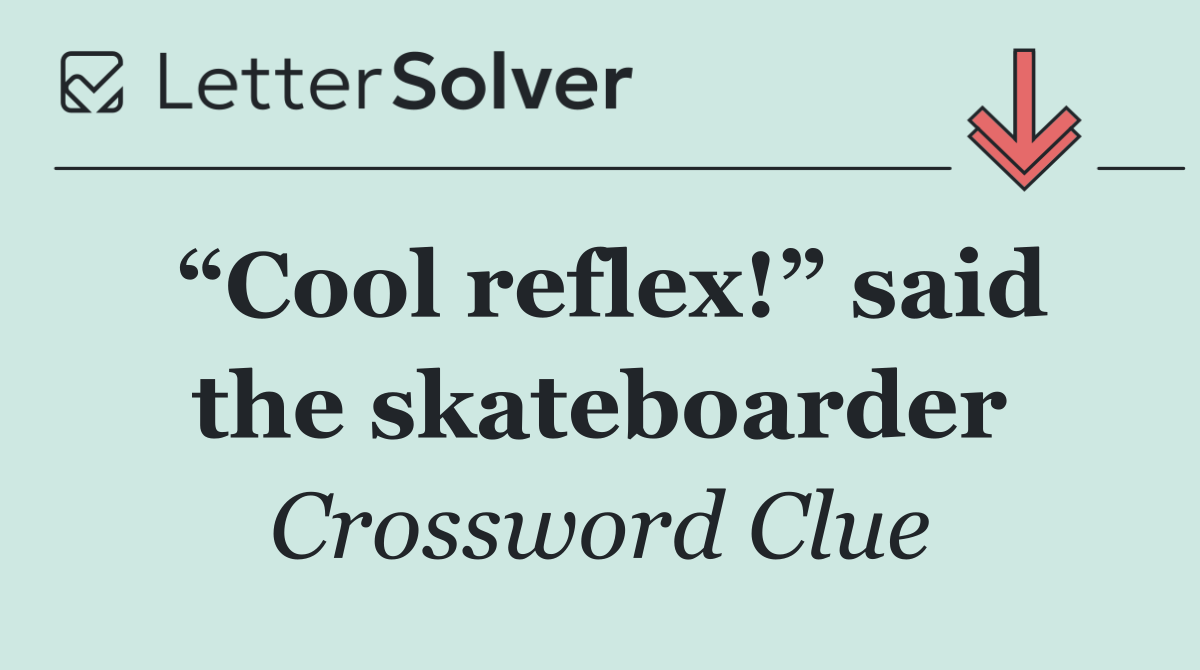 “Cool reflex!” said the skateboarder