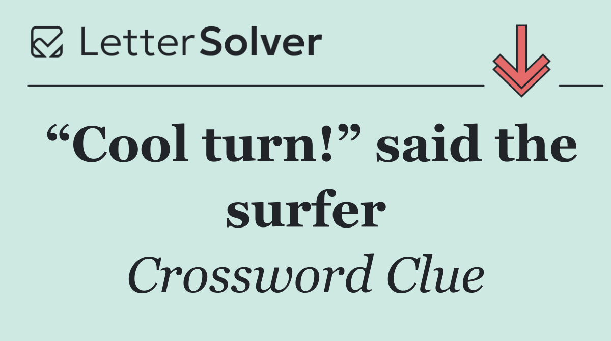 “Cool turn!” said the surfer