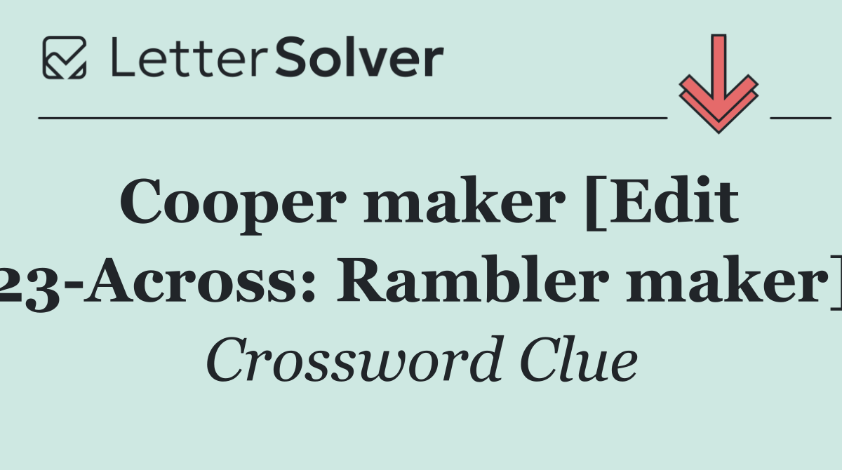 Cooper maker [Edit 23 Across: Rambler maker]