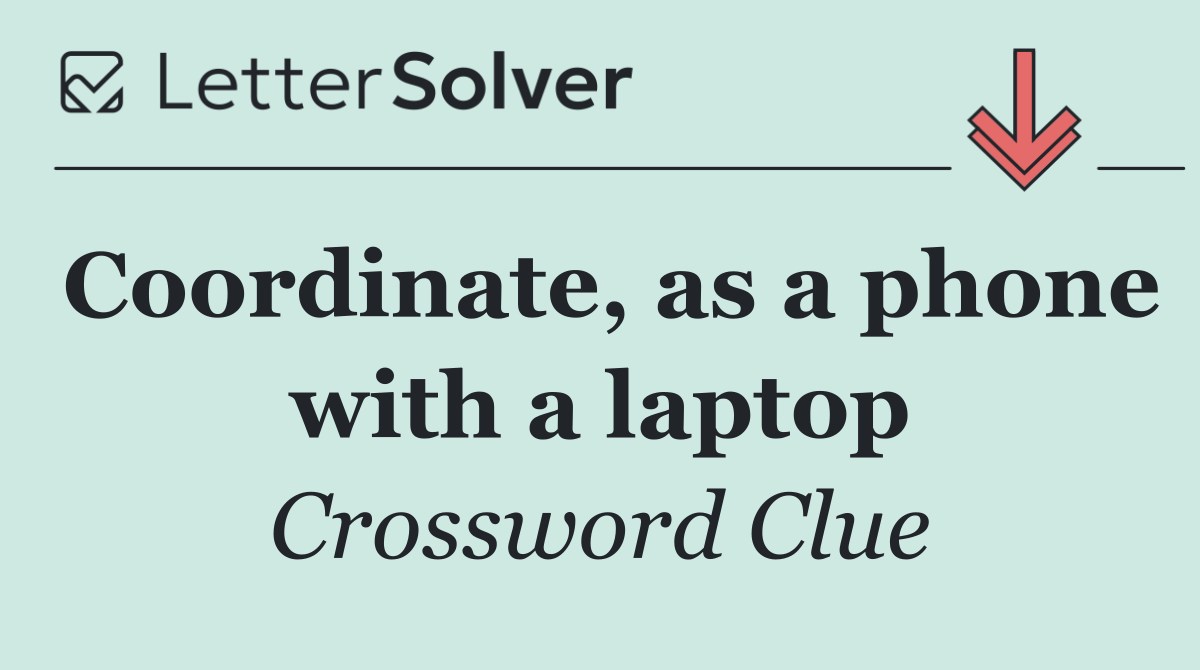 Coordinate, as a phone with a laptop
