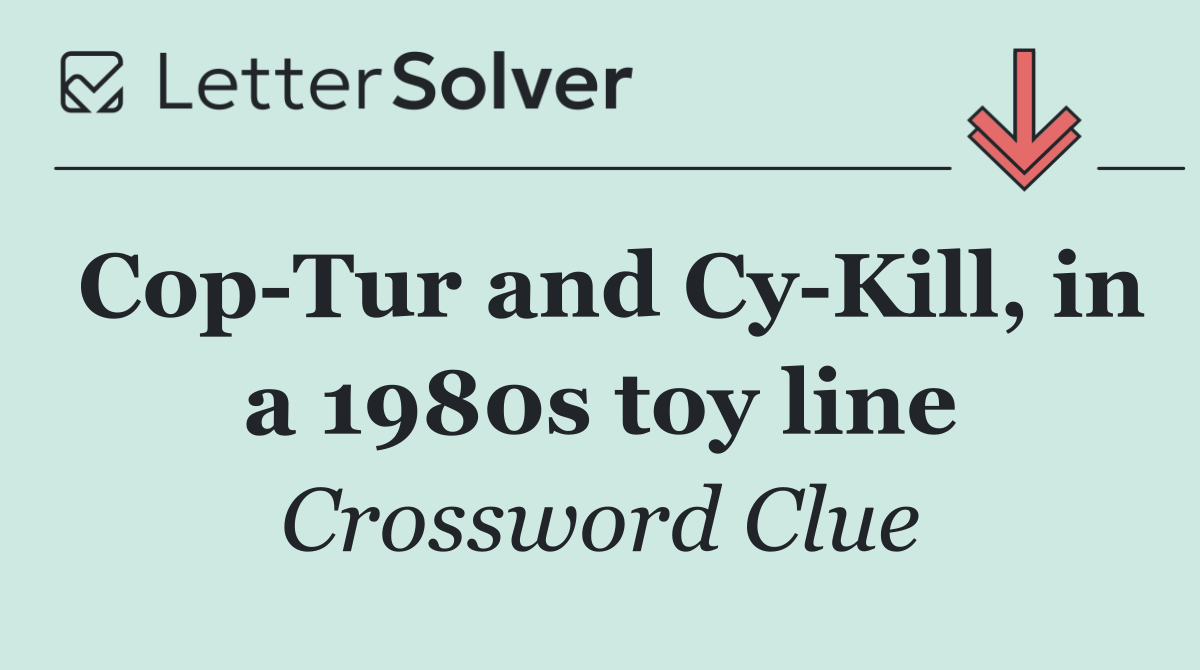 Cop Tur and Cy Kill, in a 1980s toy line