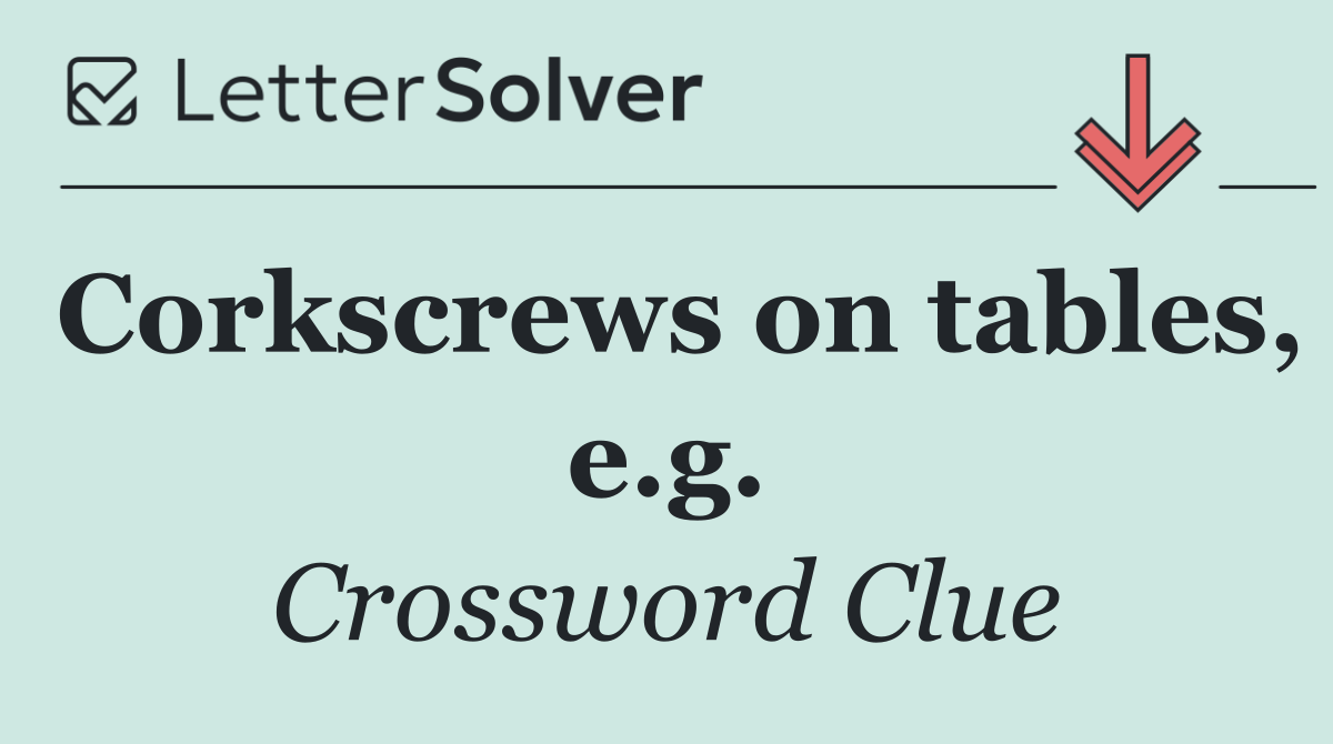 Corkscrews on tables, e.g.