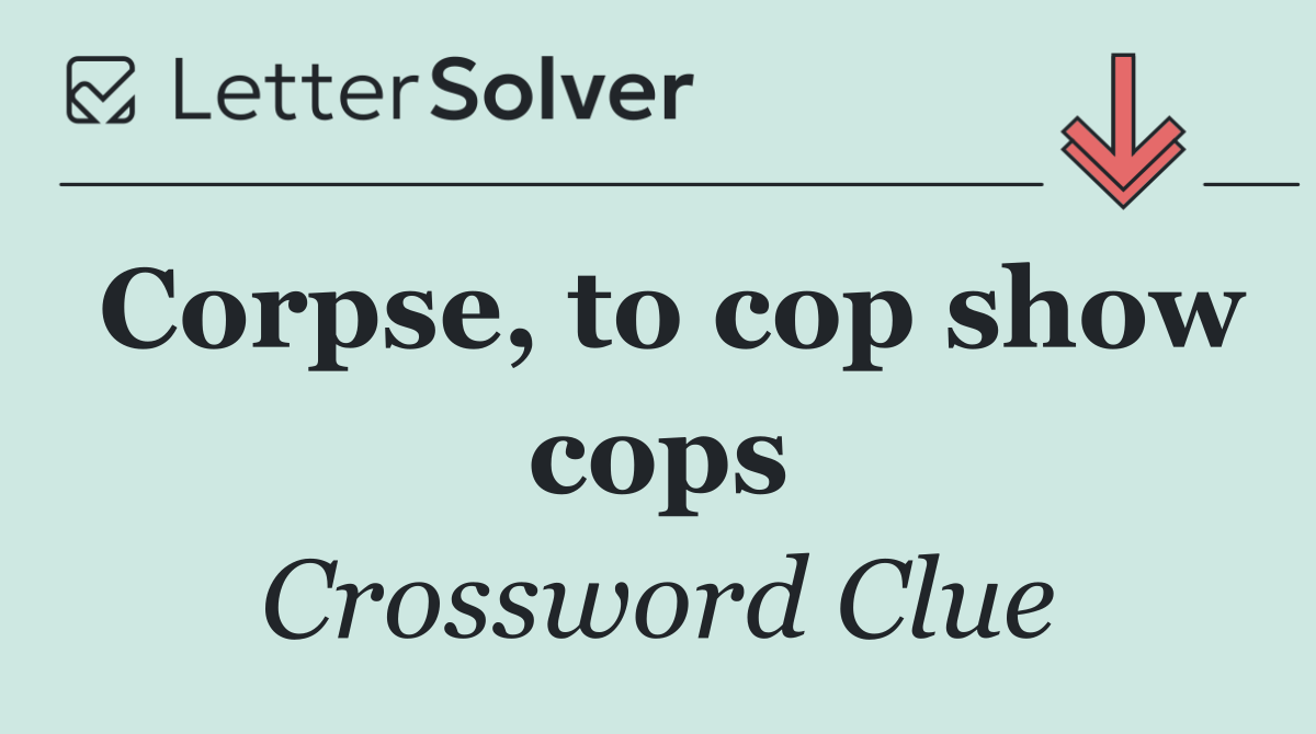 Corpse, to cop show cops