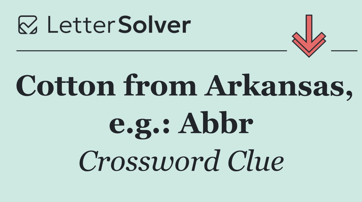 Cotton from Arkansas, e.g.: Abbr