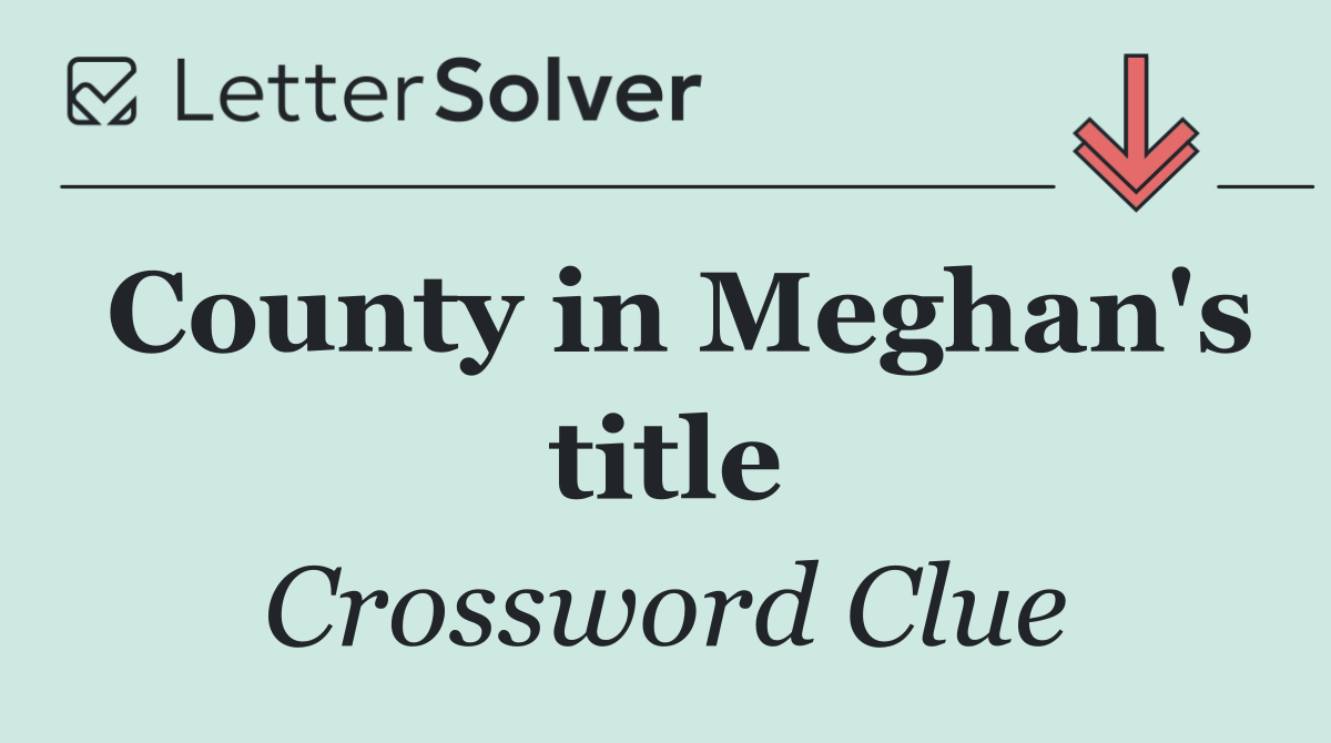 County in Meghan's title