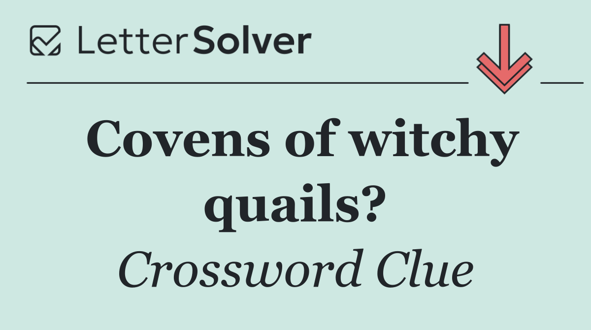 Covens of witchy quails?