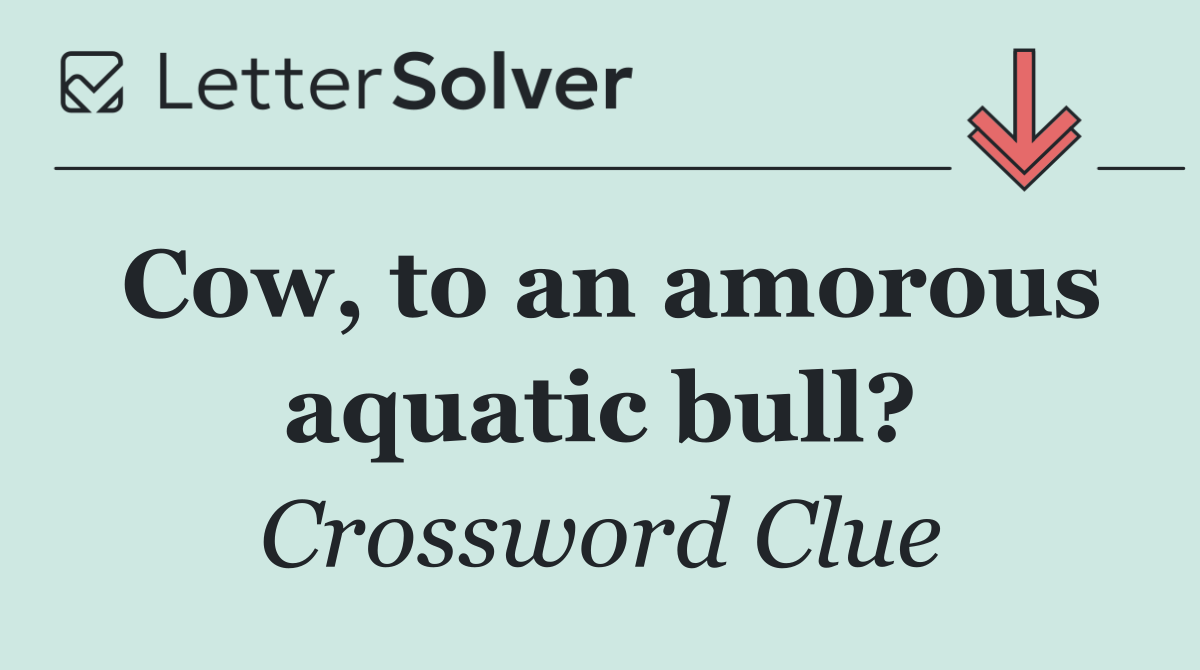 Cow, to an amorous aquatic bull?
