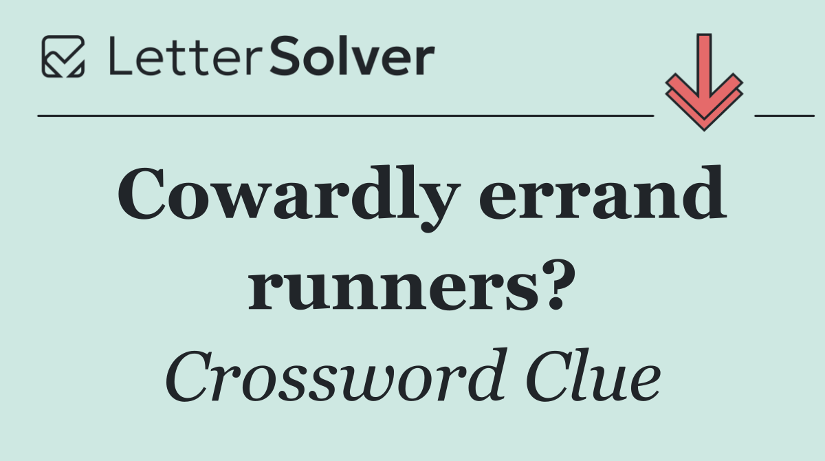 Cowardly errand runners?