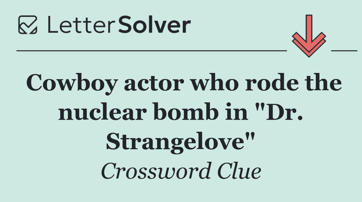 Cowboy actor who rode the nuclear bomb in "Dr. Strangelove"