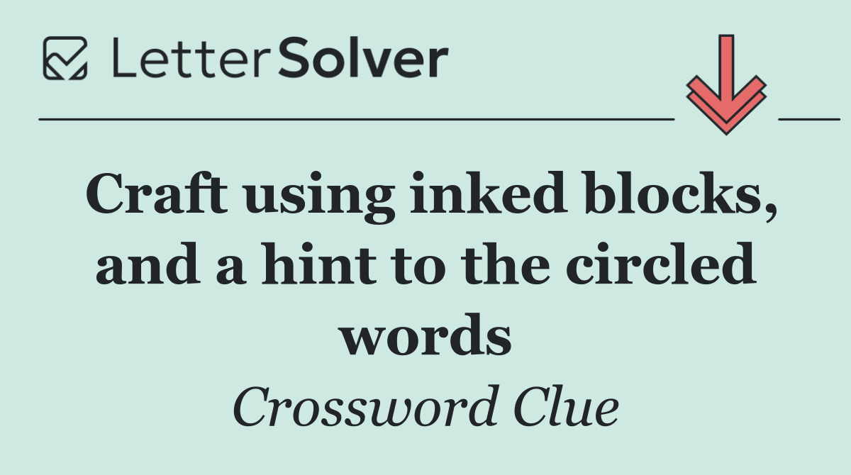 Craft using inked blocks, and a hint to the circled words