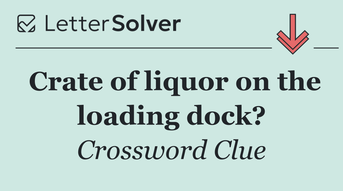 Crate of liquor on the loading dock?