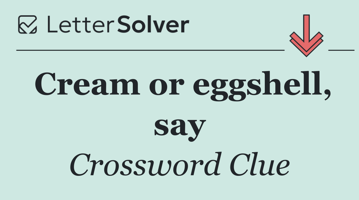 Cream or eggshell, say