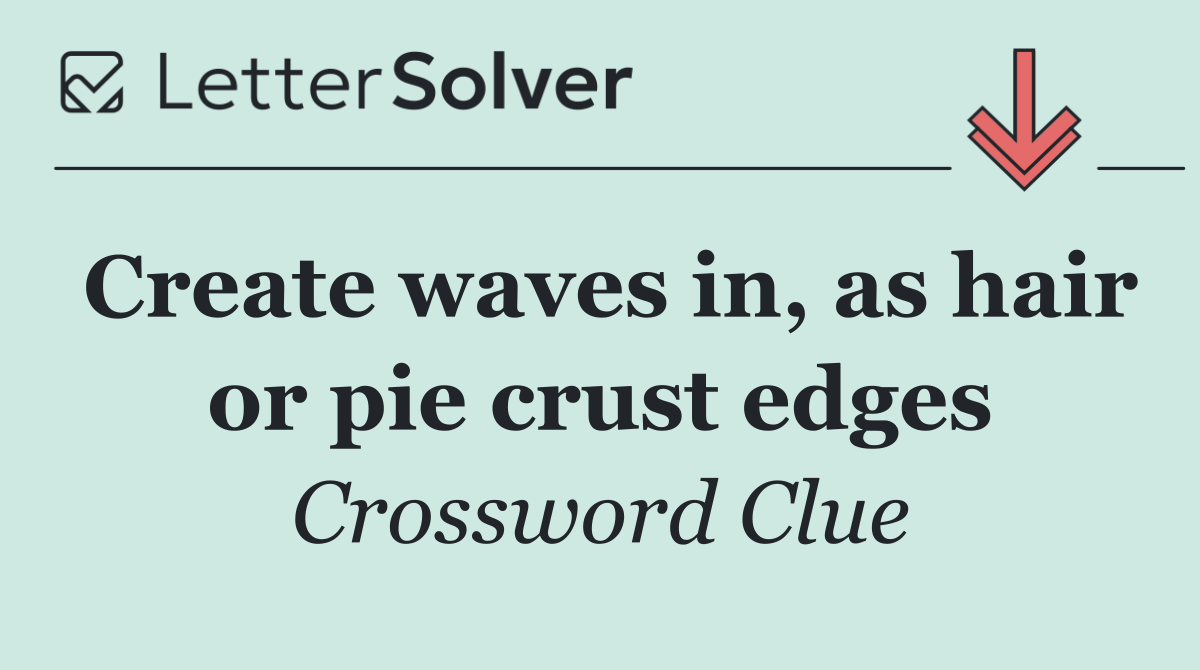 Create waves in, as hair or pie crust edges