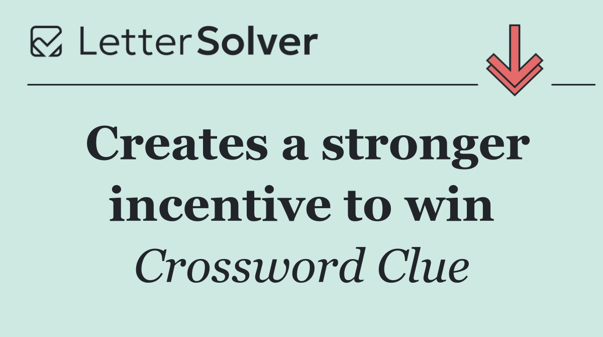 Creates a stronger incentive to win