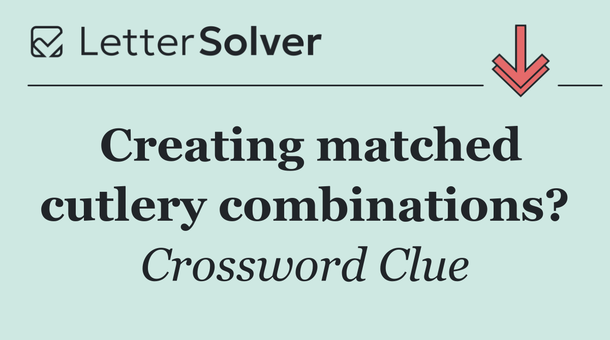 Creating matched cutlery combinations?