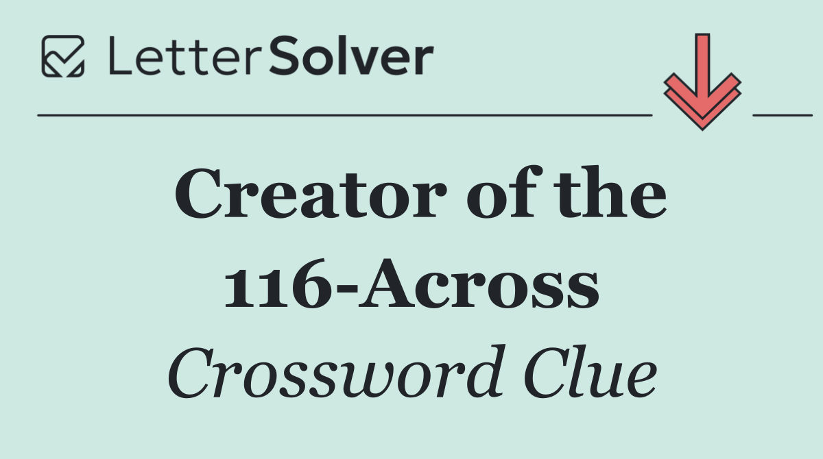 Creator of the 116 Across