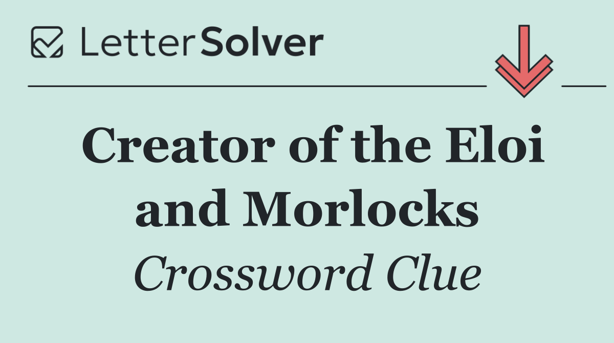 Creator of the Eloi and Morlocks