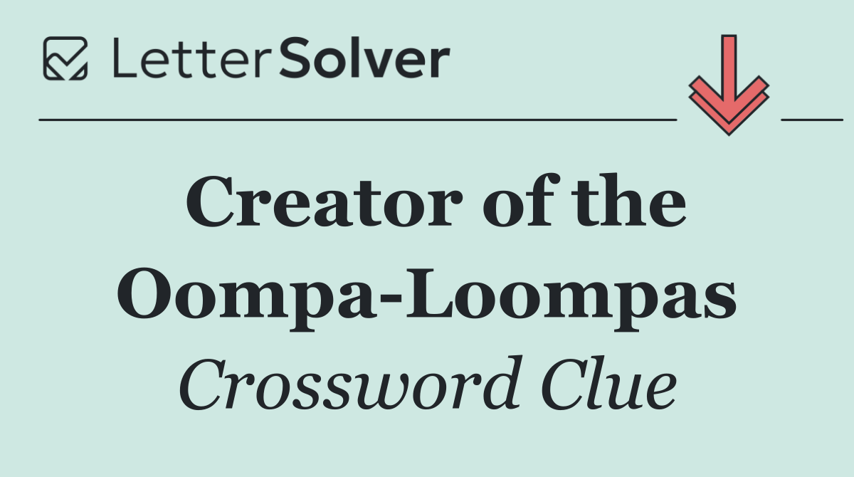 Creator of the Oompa Loompas