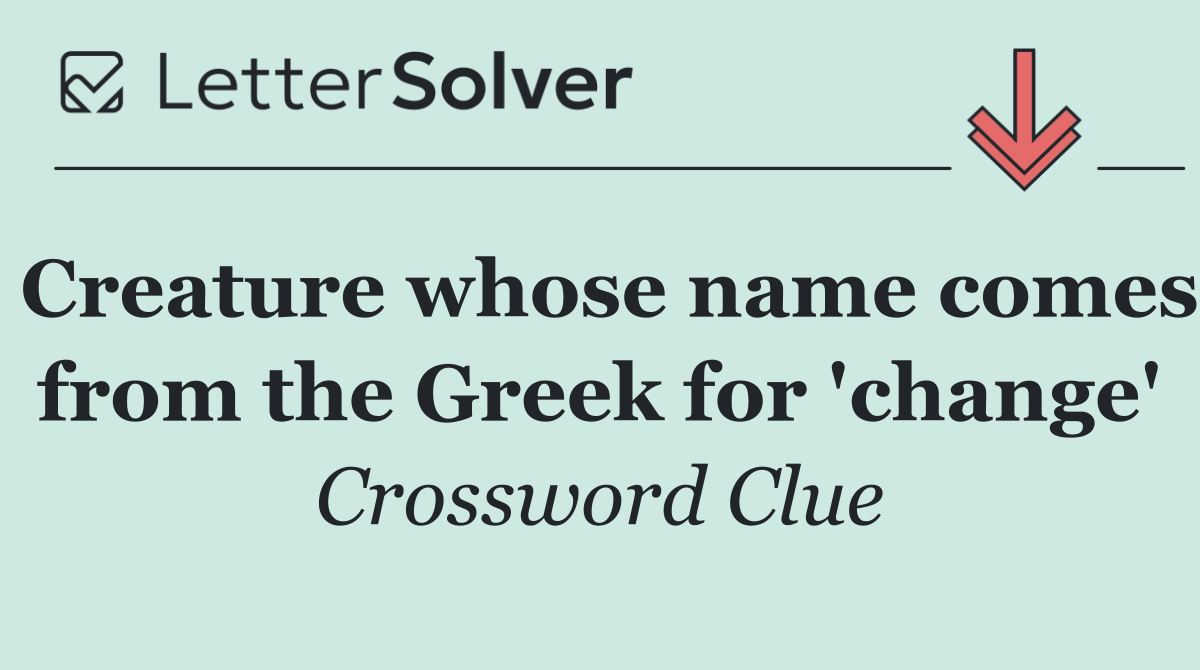 Creature whose name comes from the Greek for 'change'
