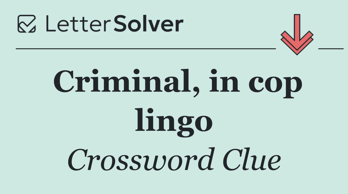 Criminal, in cop lingo
