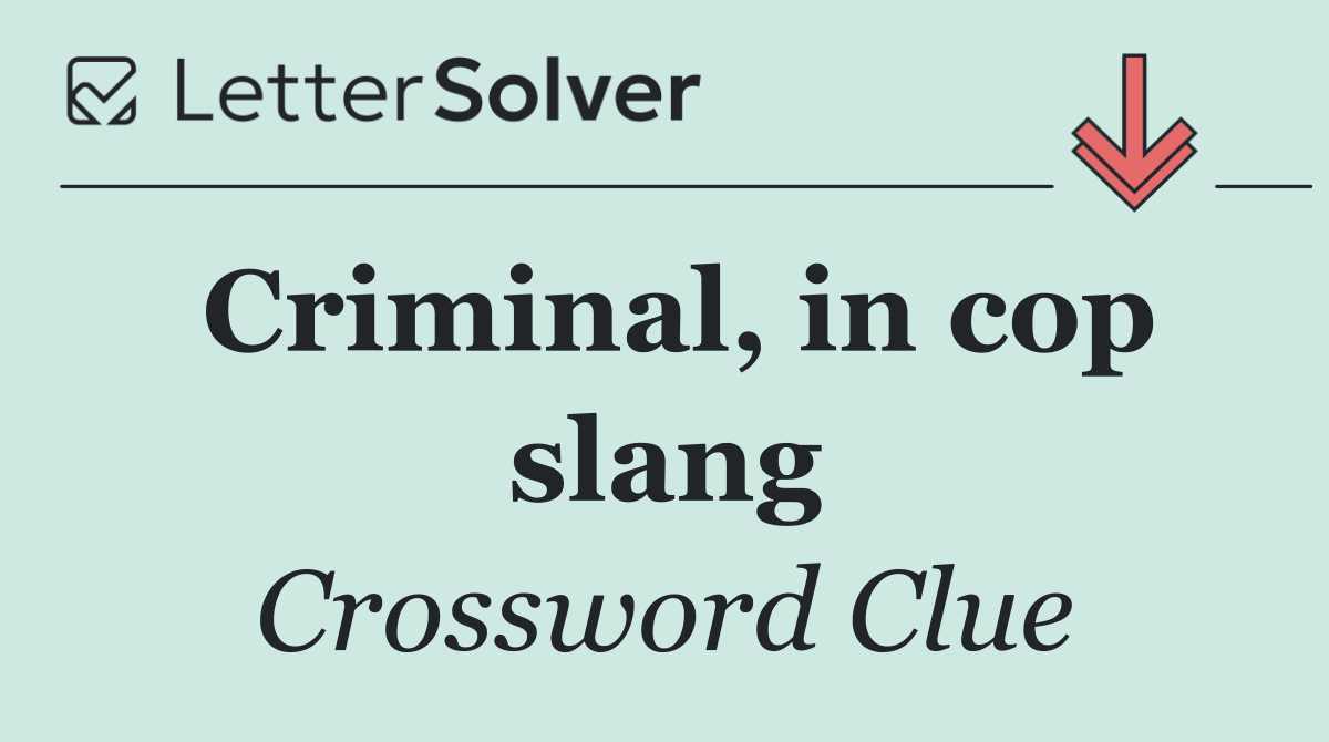 Criminal, in cop slang