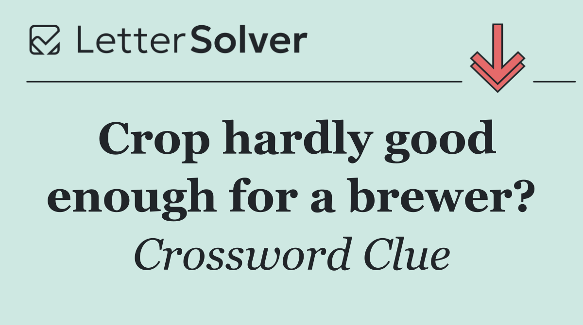 Crop hardly good enough for a brewer?
