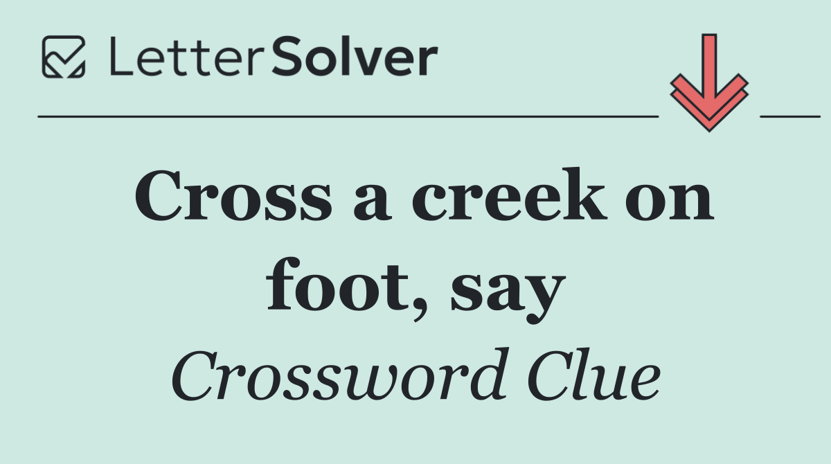 Cross a creek on foot, say
