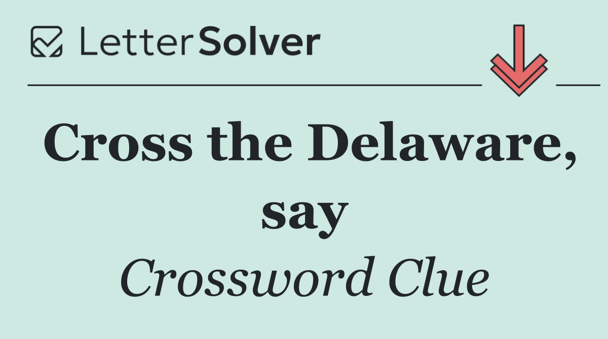 Cross the Delaware, say