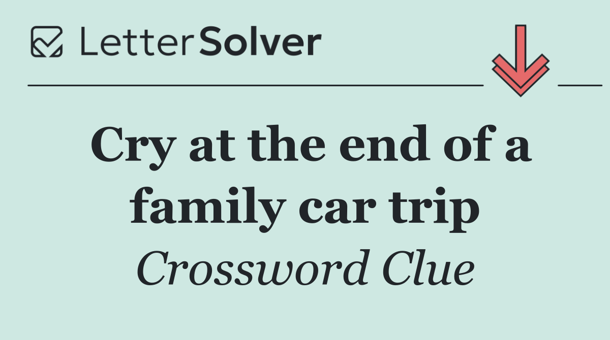Cry at the end of a family car trip