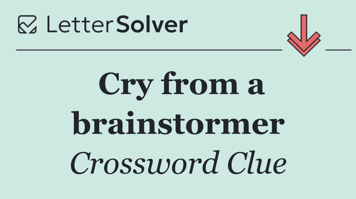 Cry from a brainstormer