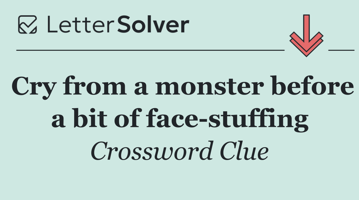 Cry from a monster before a bit of face stuffing