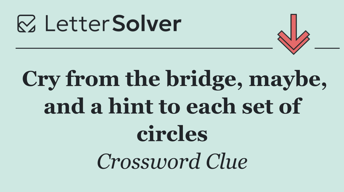 Cry from the bridge, maybe, and a hint to each set of circles