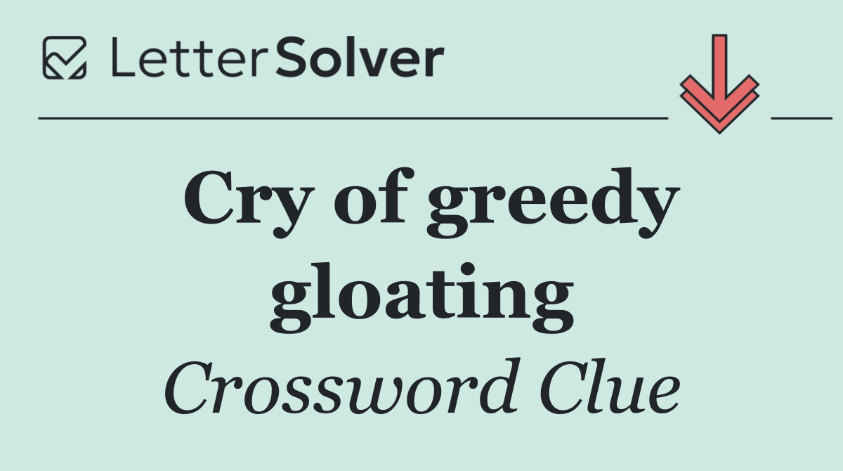 Cry of greedy gloating