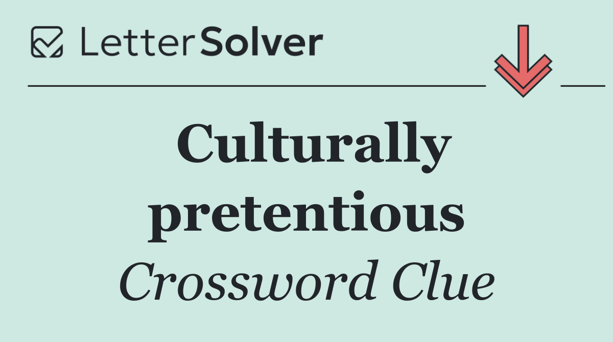 Culturally pretentious
