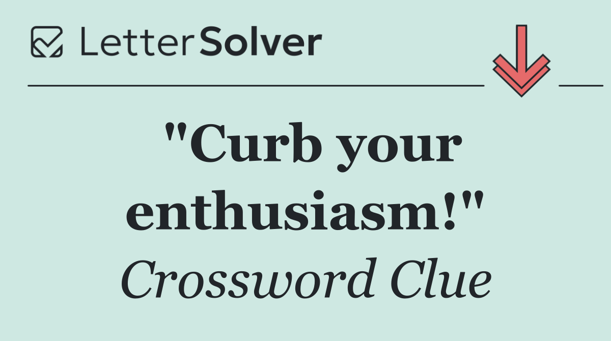 "Curb your enthusiasm!"