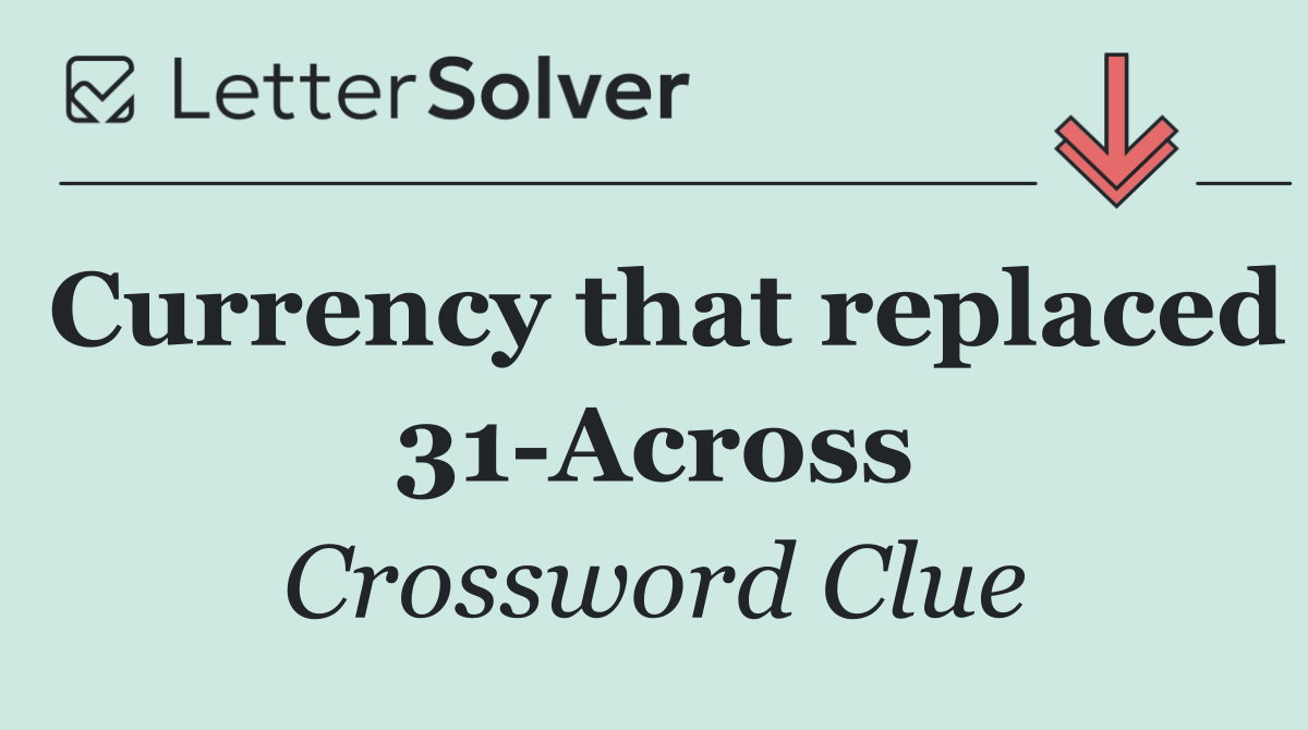 Currency that replaced 31 Across