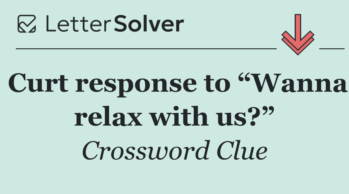 Curt response to “Wanna relax with us?”
